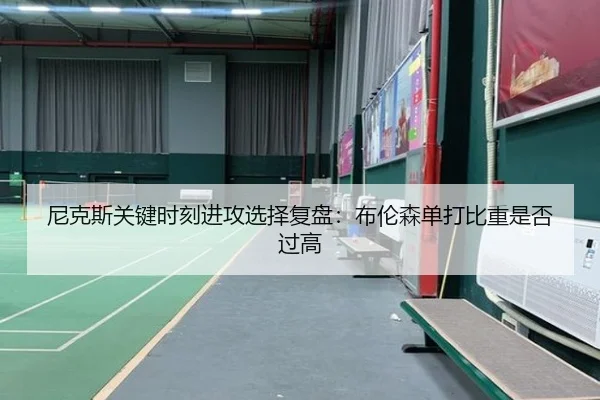 尼克斯关键时刻进攻选择复盘：布伦森单打比重是否过高
